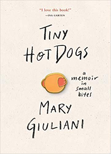 Tiny Hot Dogs: A Memoir in Small Bites by Mary&nbsp;Giuliani